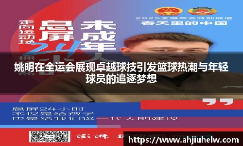 姚明在全运会展现卓越球技引发篮球热潮与年轻球员的追逐梦想