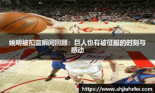 姚明被扣篮瞬间回顾：巨人也有被征服的时刻与感动