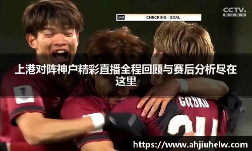 上港对阵神户精彩直播全程回顾与赛后分析尽在这里